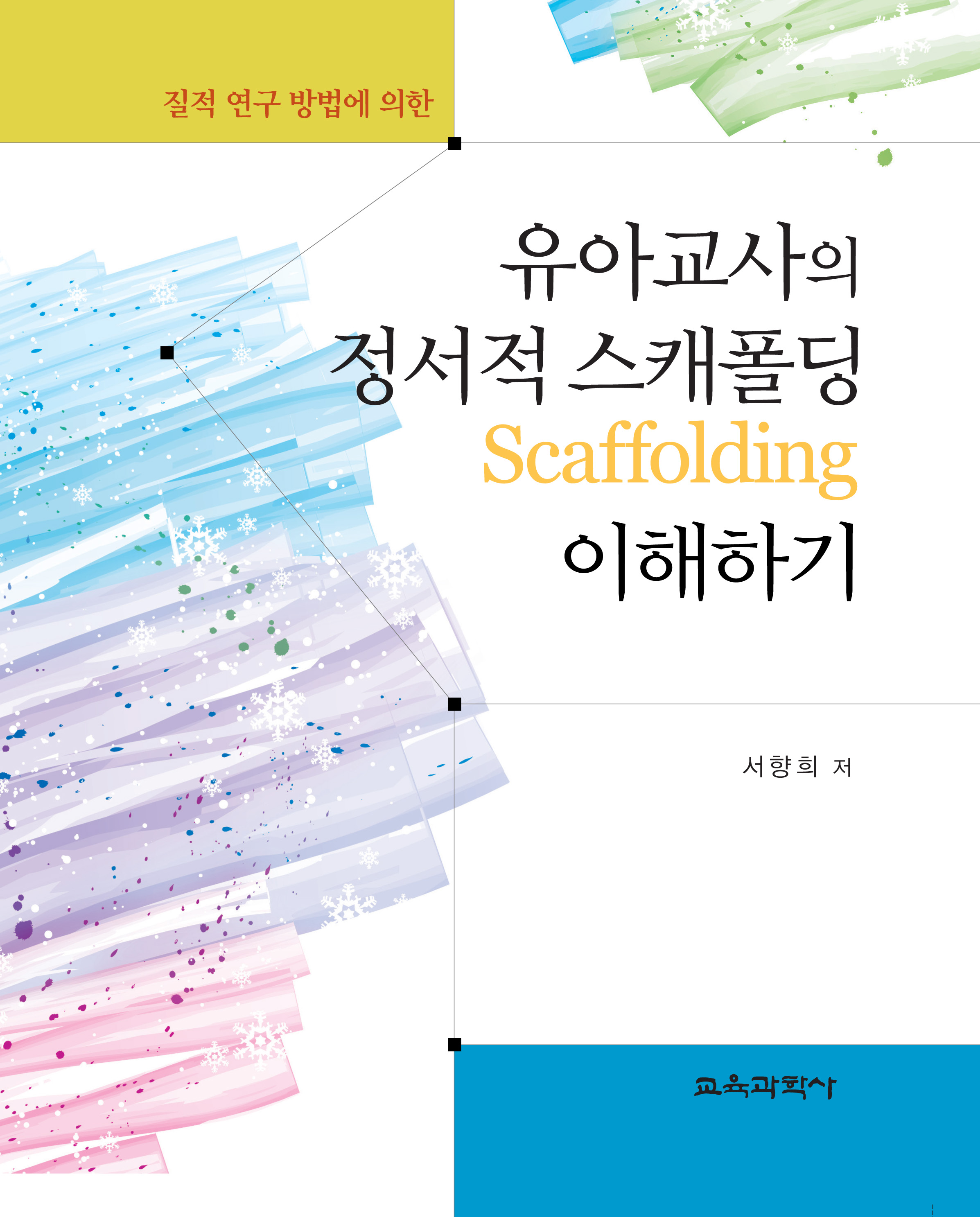 질적 연구 방법에 의한 유아교사의 정서적 스캐폴딩 Scaffolding 이해하기(2014년 문광부우수학술도서)